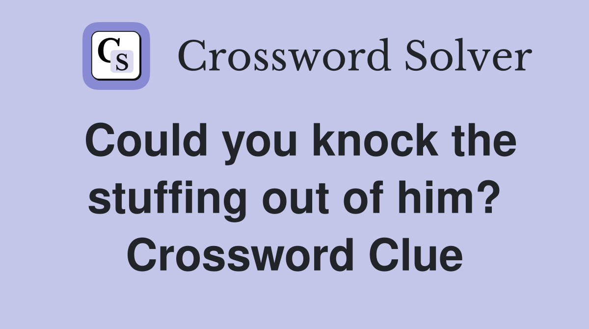 Could you knock the stuffing out of him? Crossword Clue
