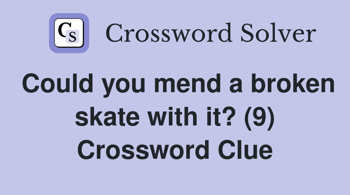 Could you mend a broken skate with it? (9) Crossword Clue