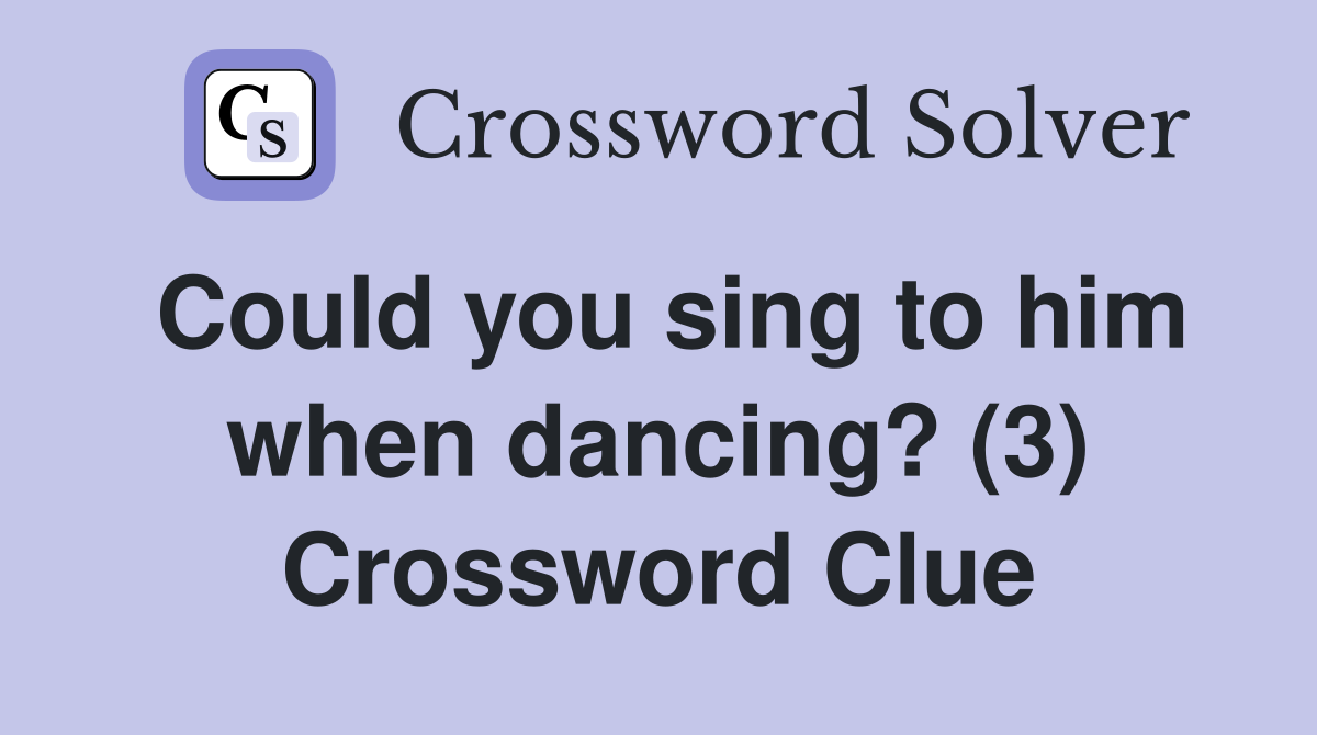 Could you sing to him when dancing? (3) Crossword Clue