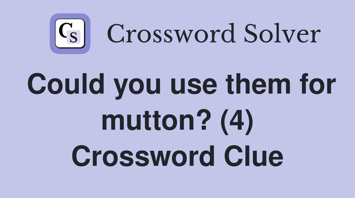 Could you use them for mutton? (4) Crossword Clue