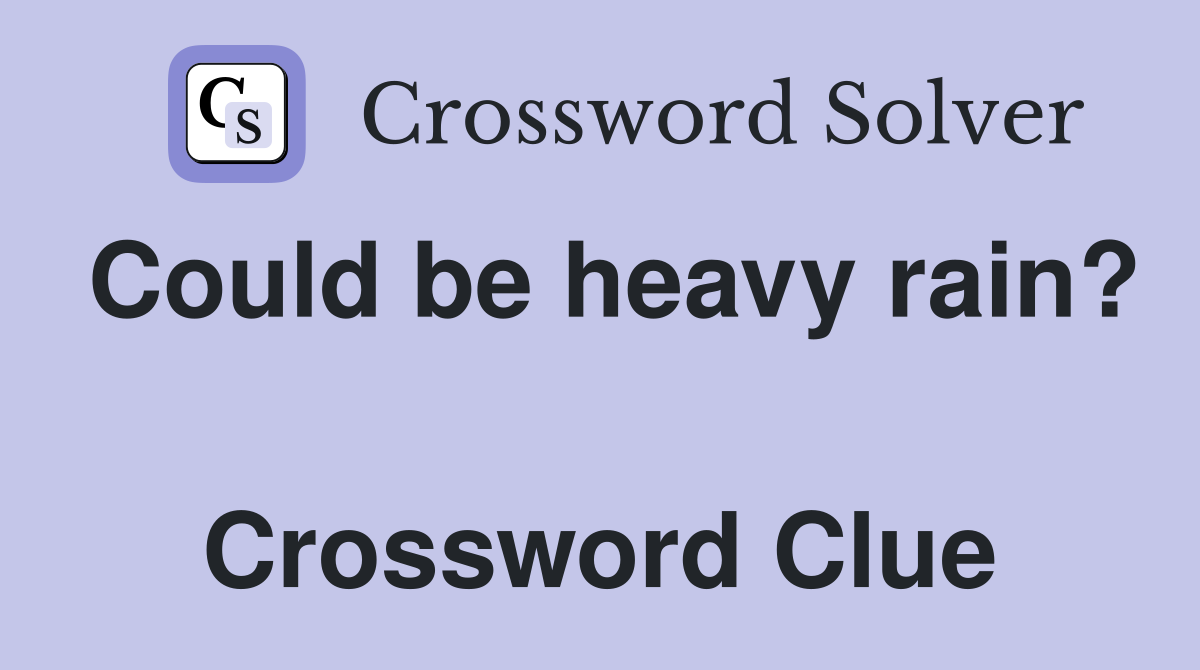 Could be heavy rain?  Crossword Clue