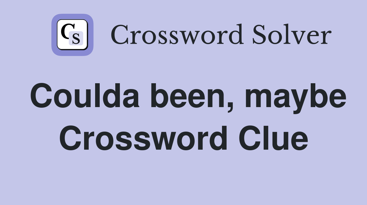Coulda been, maybe Crossword Clue