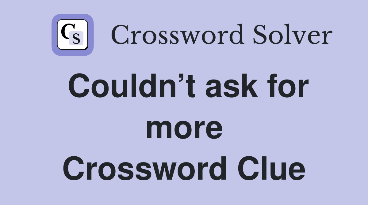 Couldn’t ask for more Crossword Clue