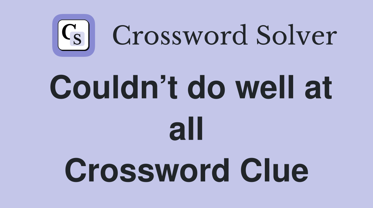 Couldn’t do well at all Crossword Clue