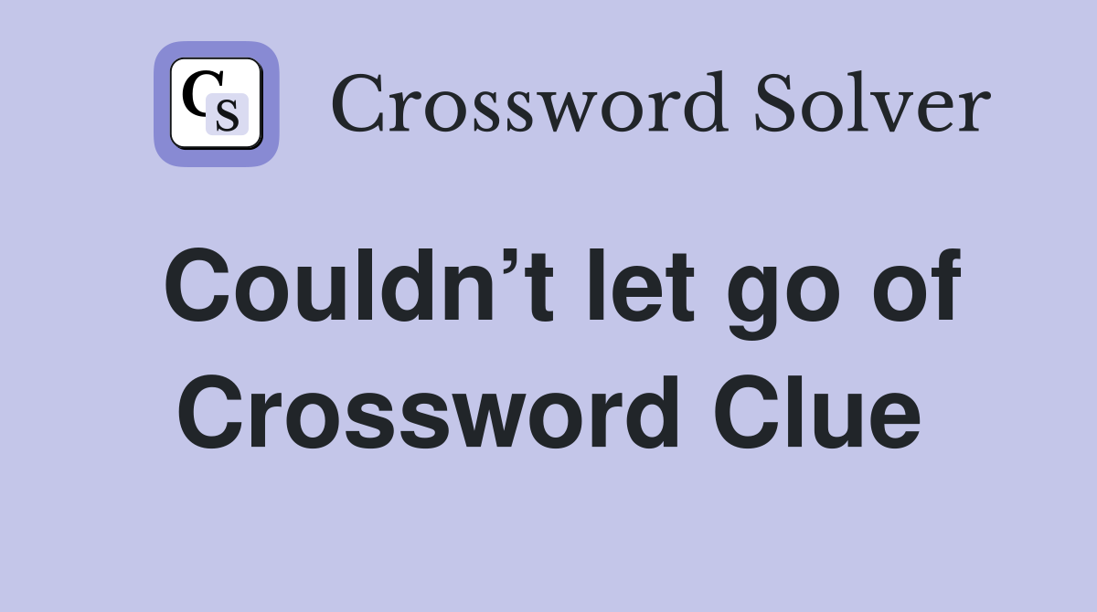 Couldn’t let go of Crossword Clue