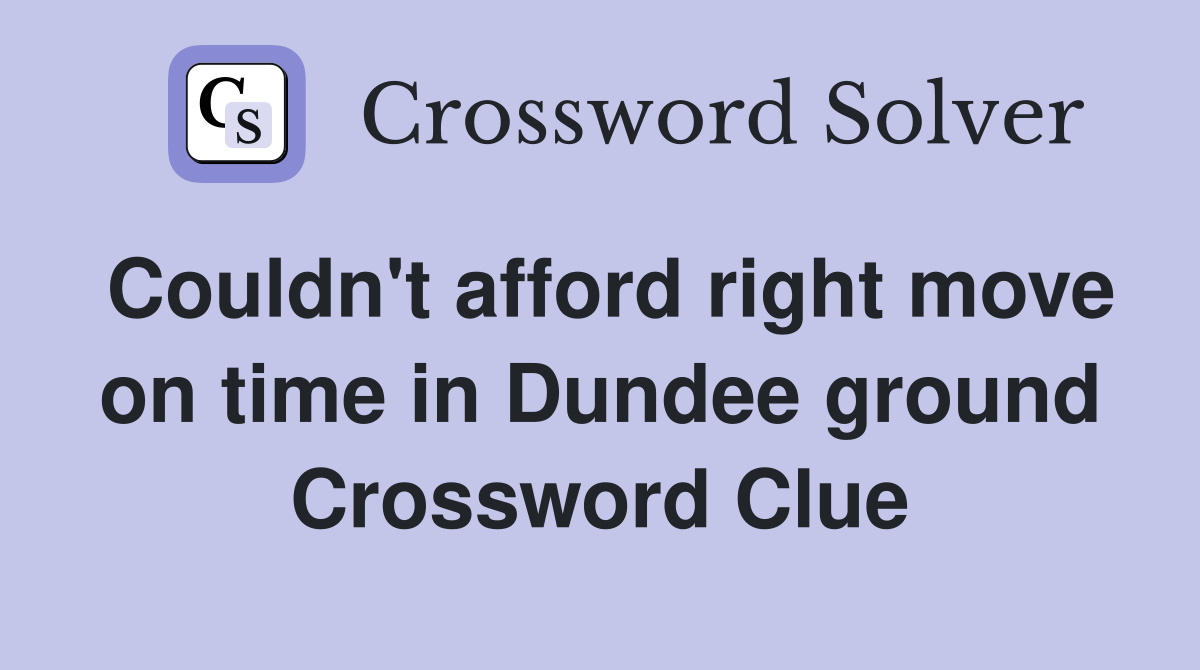 Couldn't afford right move on time in Dundee ground Crossword Clue