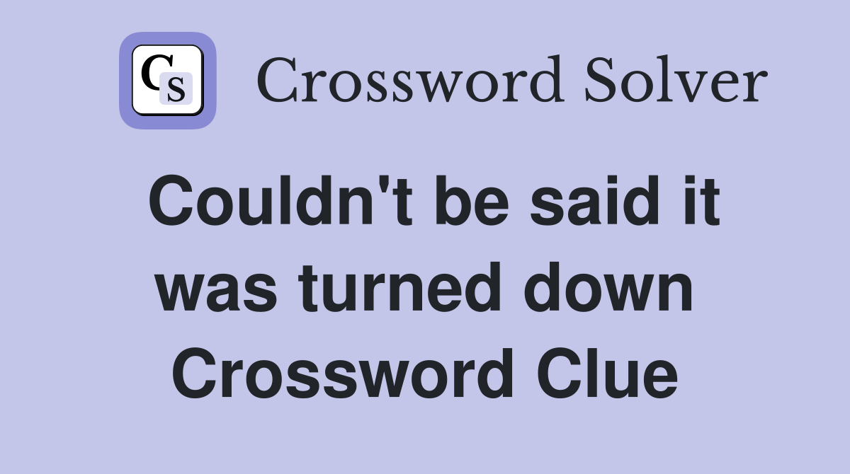 Couldn't be said it was turned down Crossword Clue