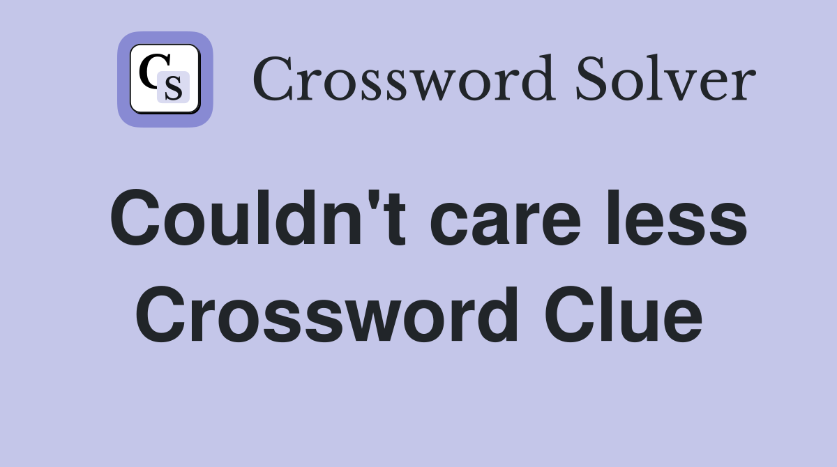 Couldn't care less Crossword Clue