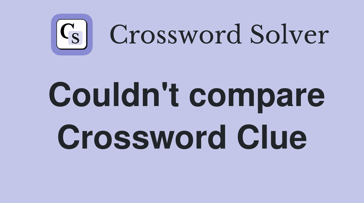 Couldn't compare Crossword Clue