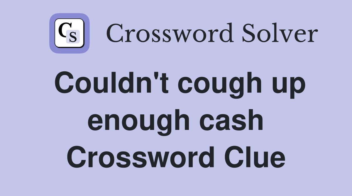 Couldn't cough up enough cash Crossword Clue
