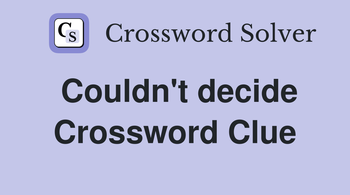 Couldn't decide Crossword Clue