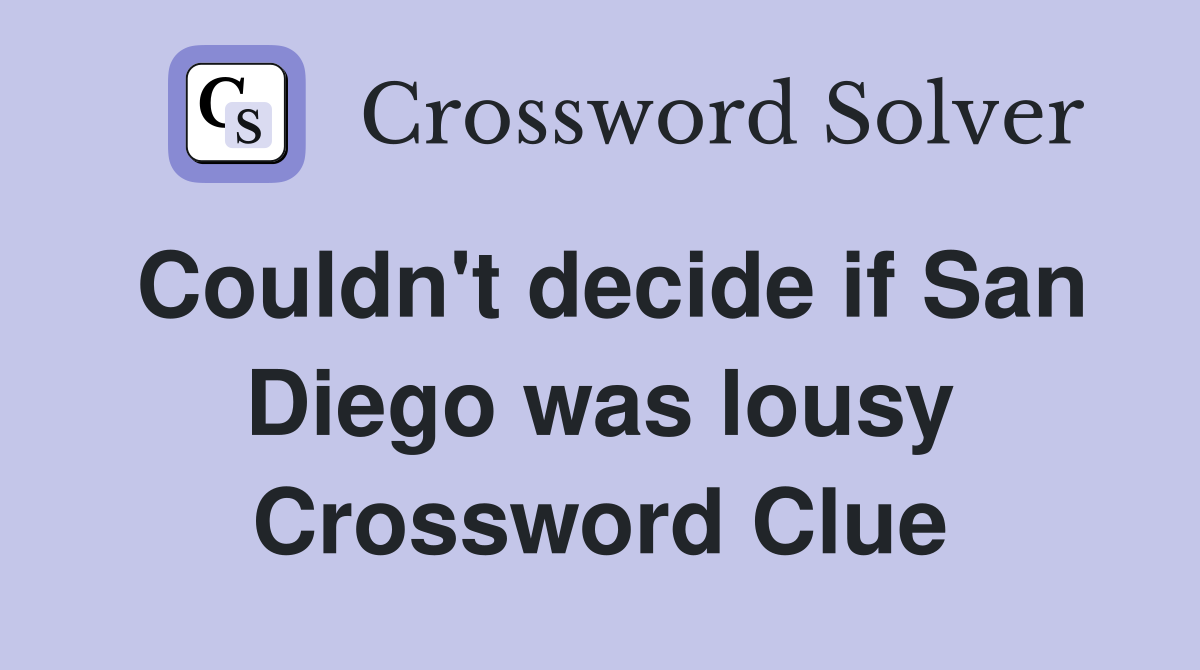 Couldn't decide if San Diego was lousy Crossword Clue