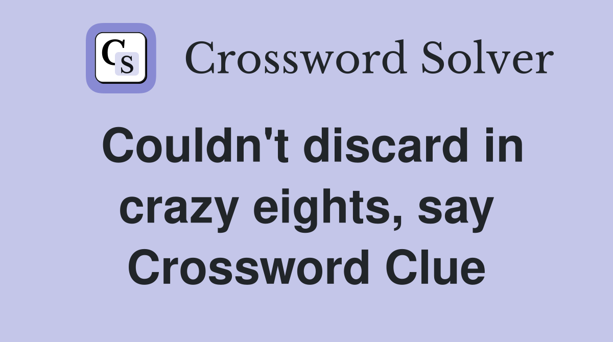 Couldn't discard in crazy eights, say Crossword Clue