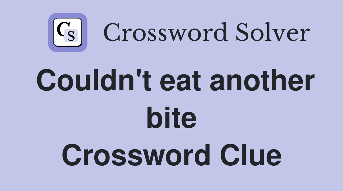 Couldn't eat another bite Crossword Clue