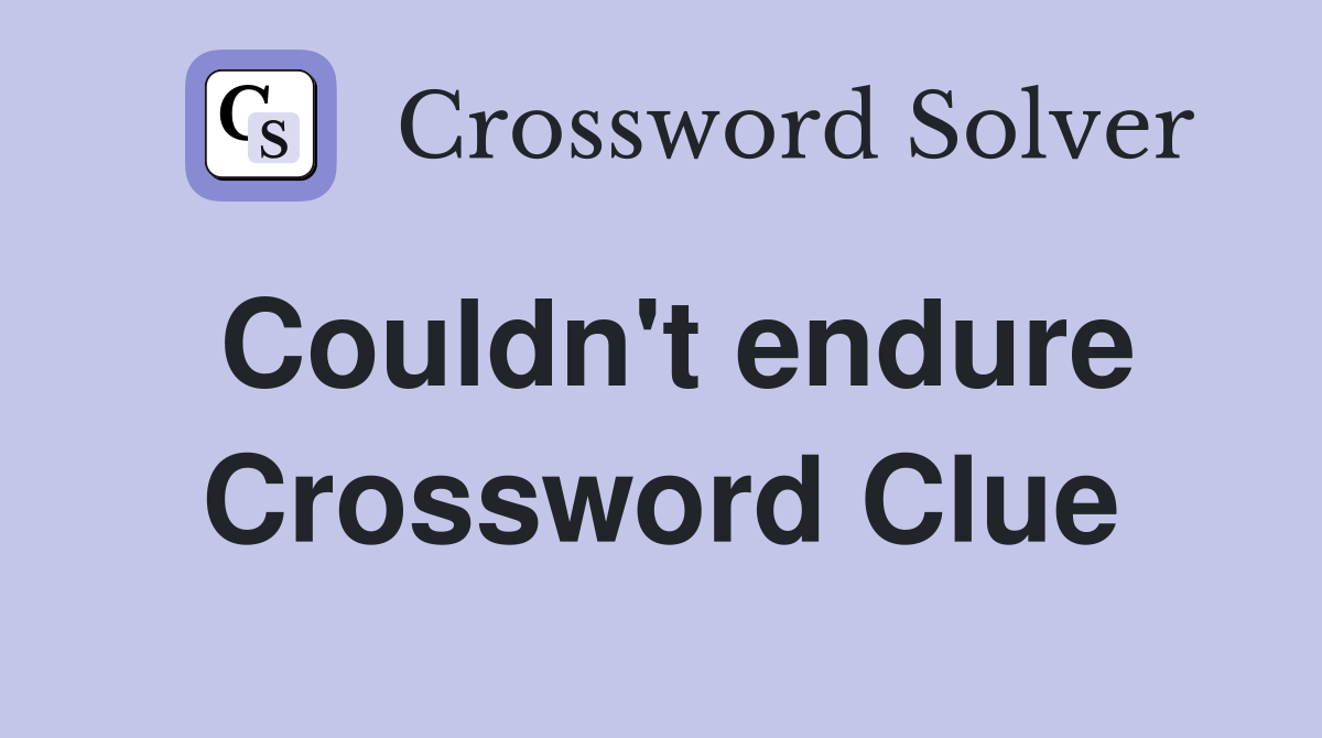 Couldn't endure Crossword Clue