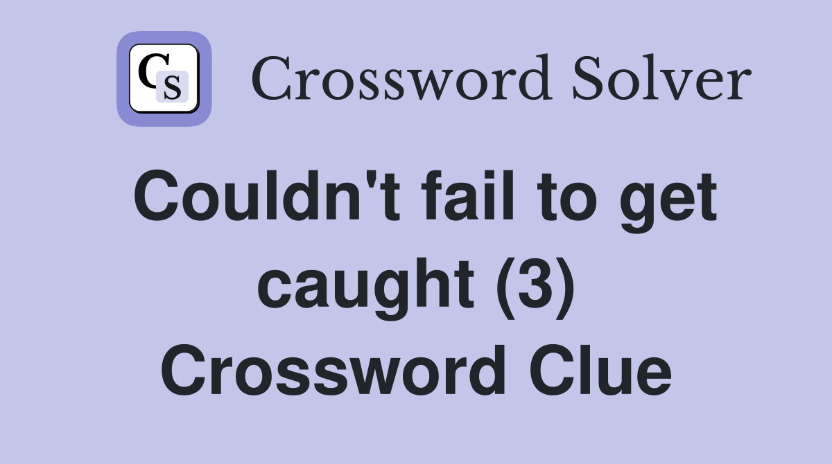 Couldn't fail to get caught (3) Crossword Clue
