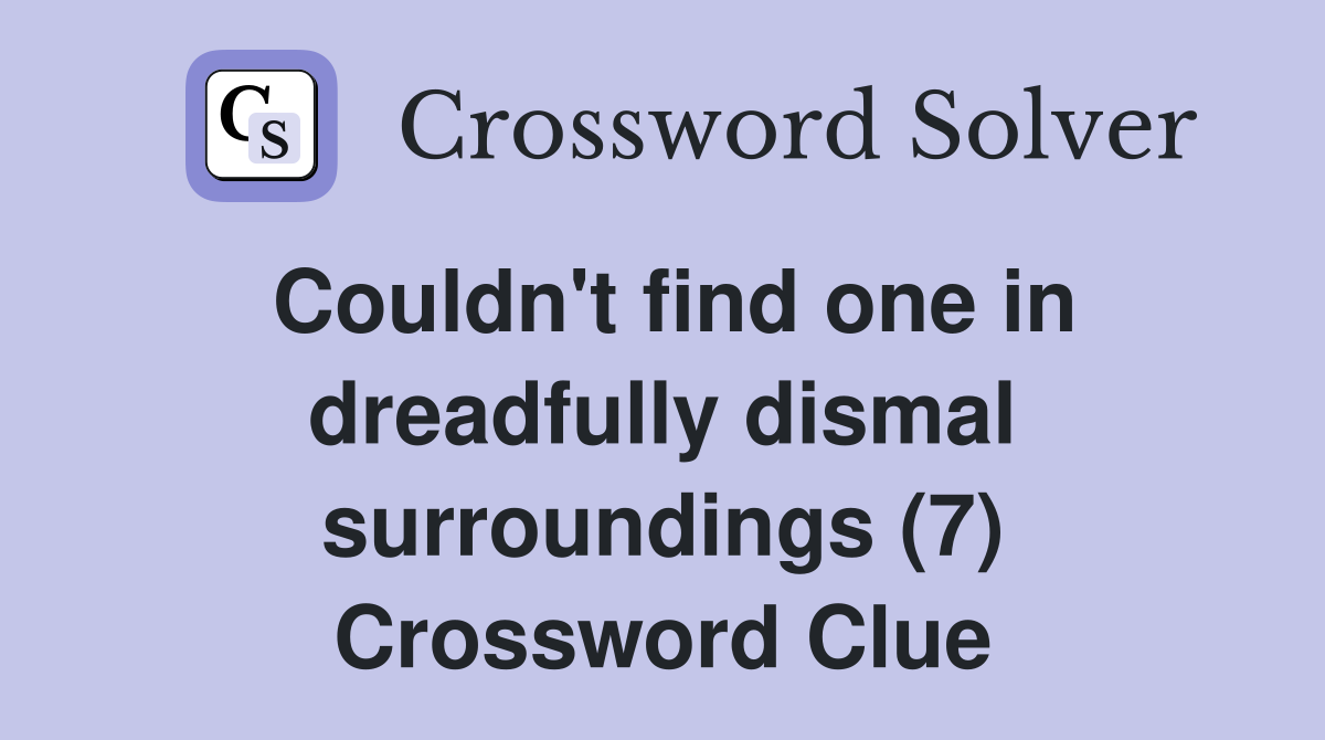Couldn't find one in dreadfully dismal surroundings (7) Crossword Clue