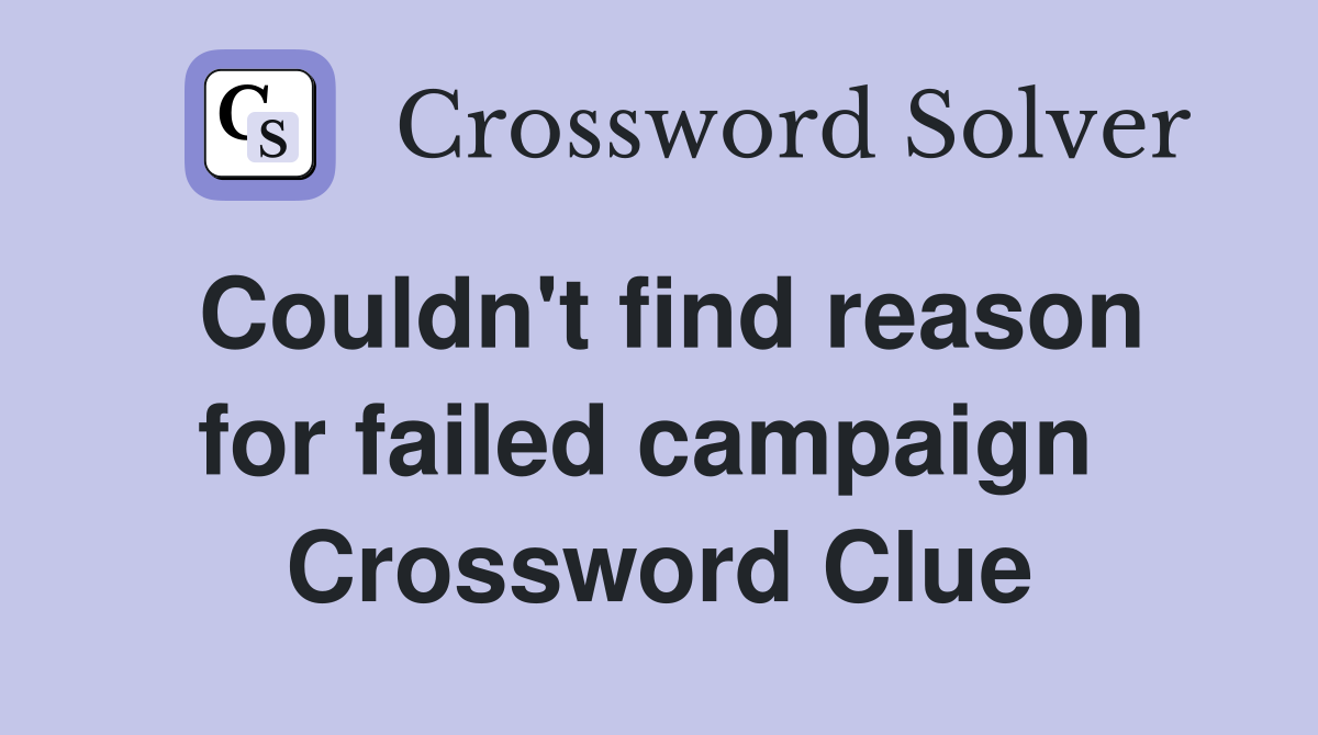 Couldn't find reason for failed campaign  Crossword Clue