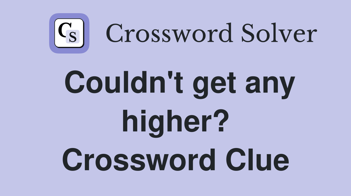 Couldn't get any higher? Crossword Clue