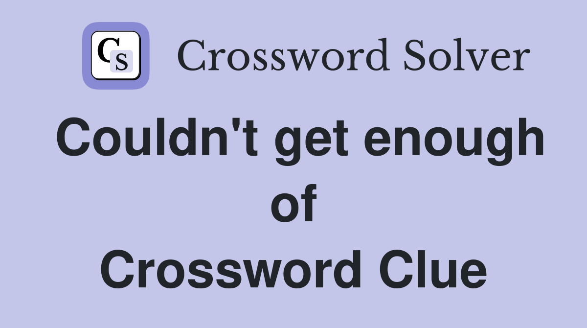 Couldn't get enough of Crossword Clue