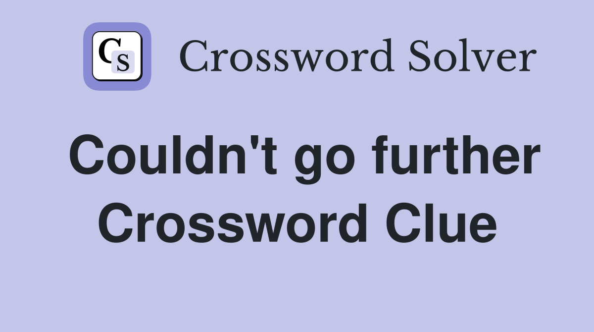 Couldn't go further Crossword Clue