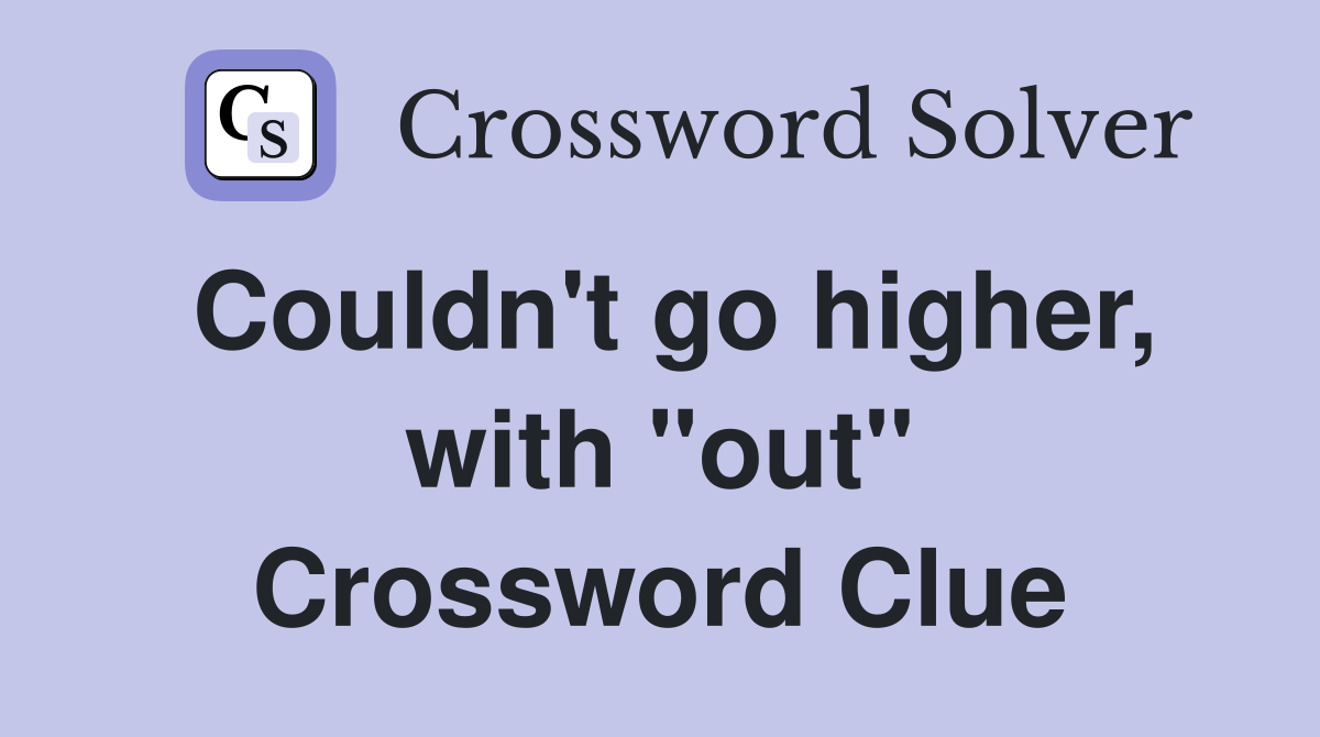 Couldn't go higher, with "out" Crossword Clue
