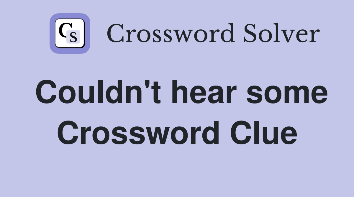 Couldn't hear some Crossword Clue