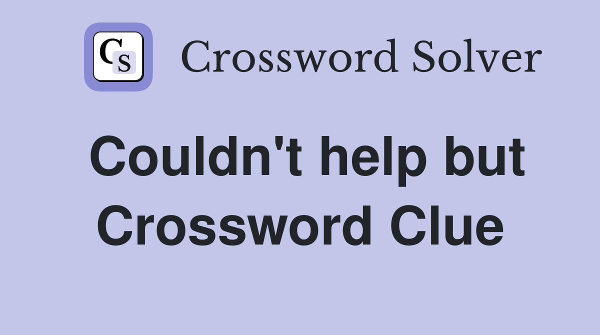 Couldn't help but Crossword Clue