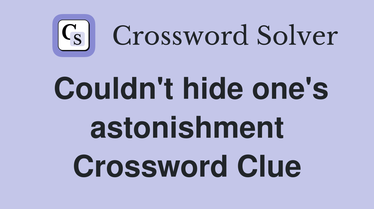 Couldn't hide one's astonishment Crossword Clue