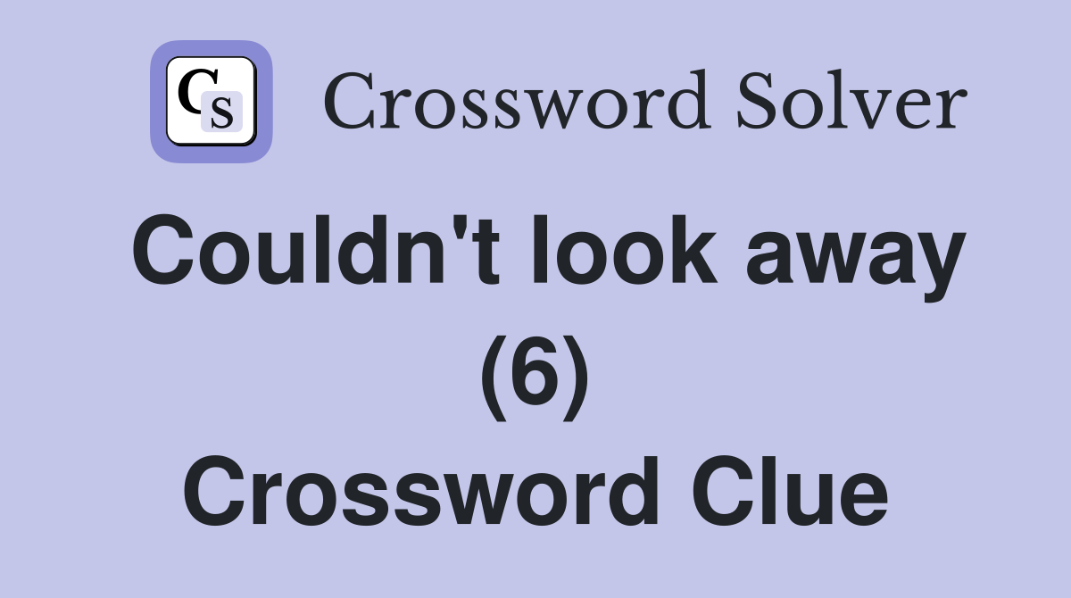 Couldn't look away (6) Crossword Clue