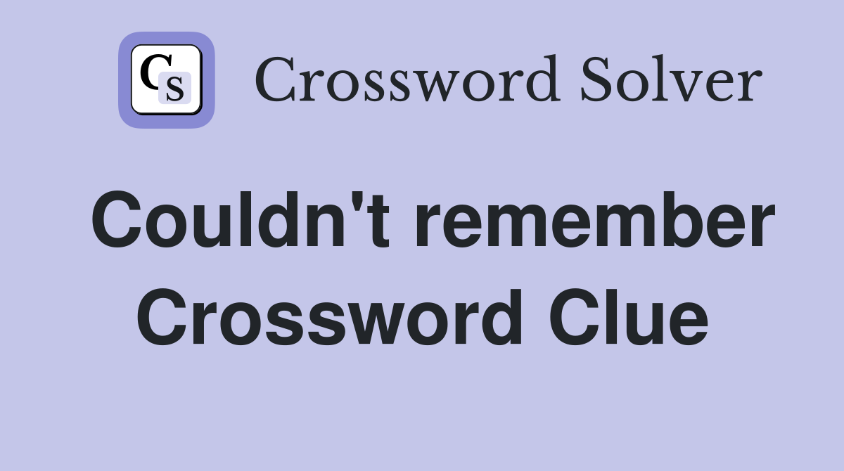 Couldn't remember Crossword Clue