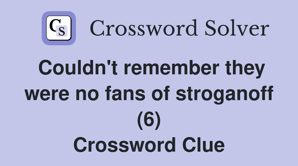 Couldn't remember they were no fans of stroganoff (6) Crossword Clue