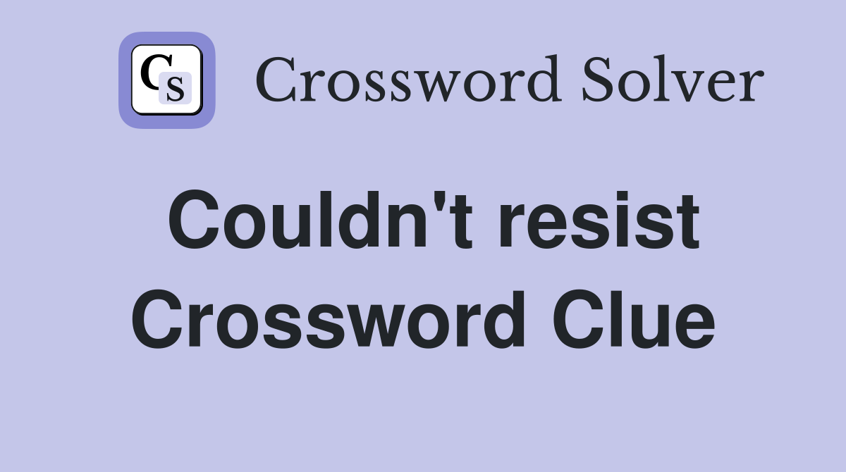 Couldn't resist Crossword Clue