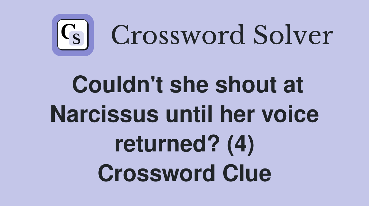 Couldn't she shout at Narcissus until her voice returned? (4) Crossword Clue
