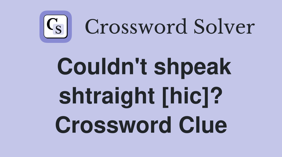 Couldn't shpeak shtraight [hic]? Crossword Clue
