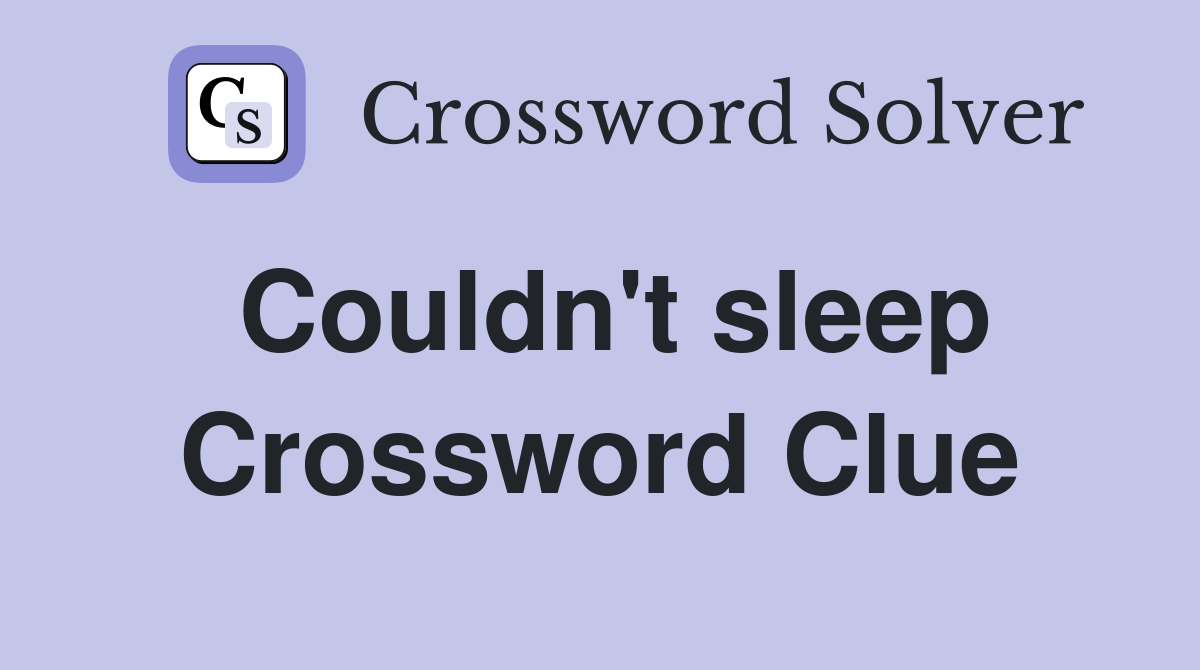 Couldn't sleep Crossword Clue