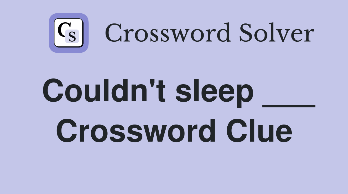 Couldn't sleep ___ Crossword Clue