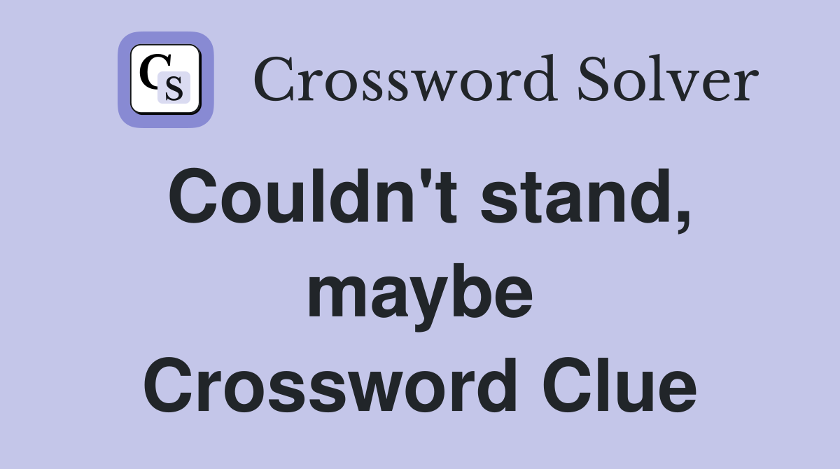 Couldn't stand, maybe Crossword Clue