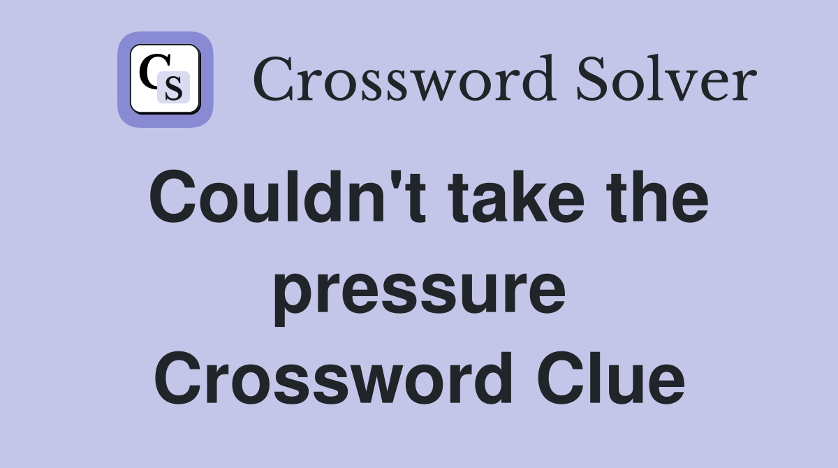 Couldn't take the pressure Crossword Clue