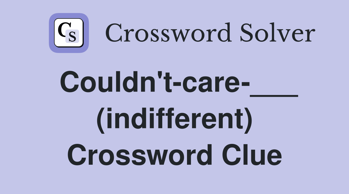 Couldn't-care-___ (indifferent) Crossword Clue