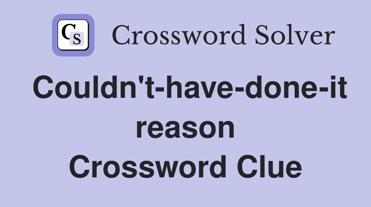 Couldn't-have-done-it reason Crossword Clue
