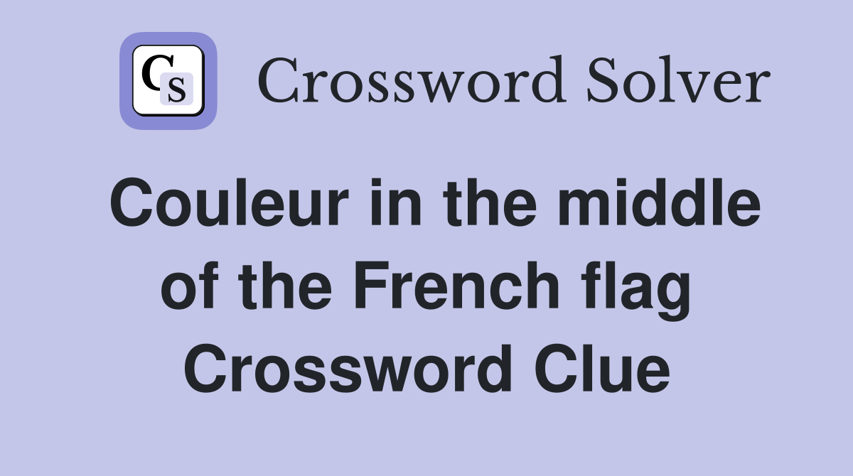 Couleur in the middle of the French flag Crossword Clue