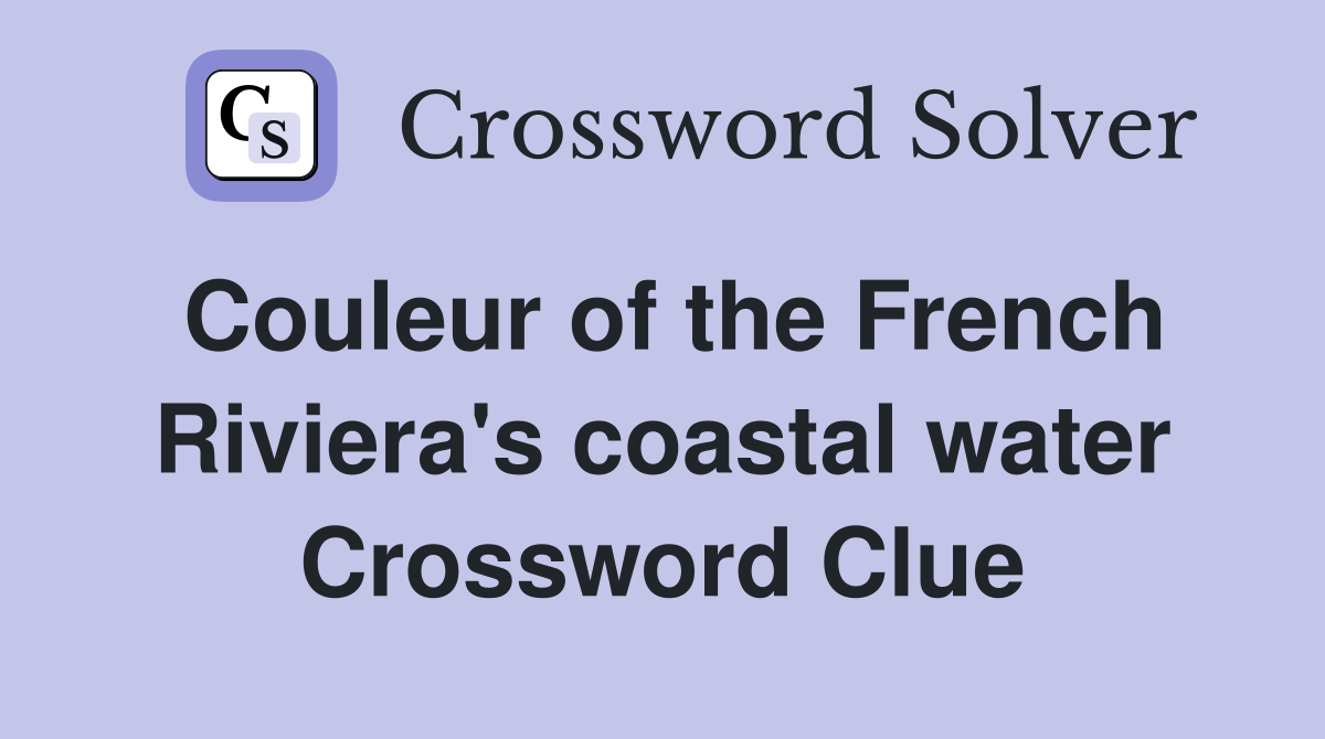 Couleur of the French Riviera's coastal water Crossword Clue