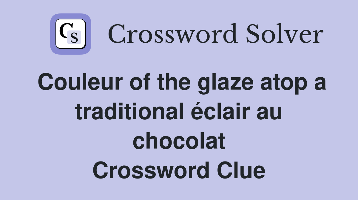 Couleur of the glaze atop a traditional éclair au chocolat Crossword Clue