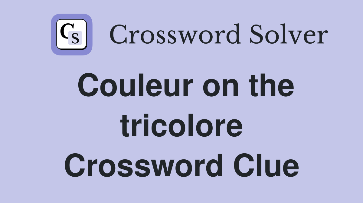 Couleur on the tricolore Crossword Clue