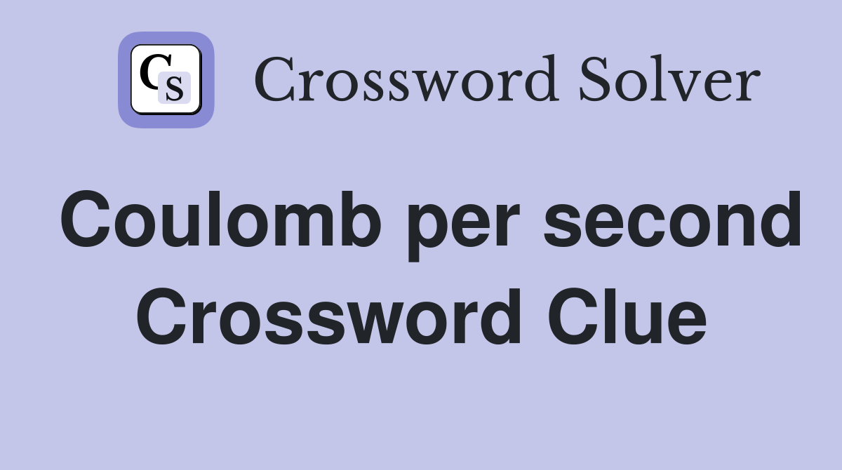 Coulomb per second Crossword Clue