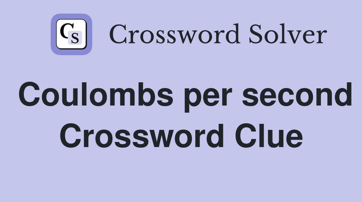Coulombs per second Crossword Clue