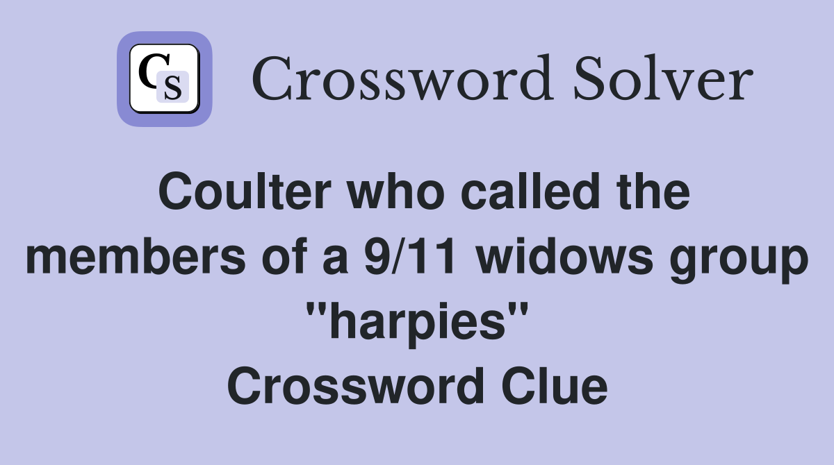 Coulter who called the members of a 9/11 widows group "harpies" Crossword Clue