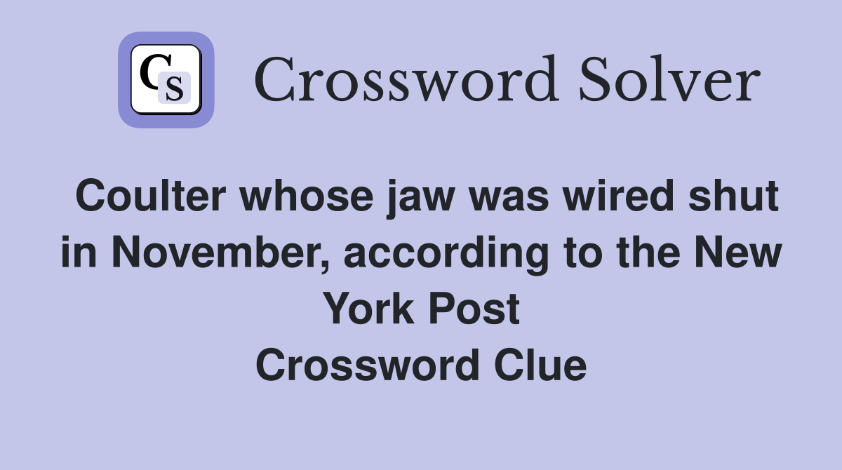 Coulter whose jaw was wired shut in November, according to the New York Post Crossword Clue
