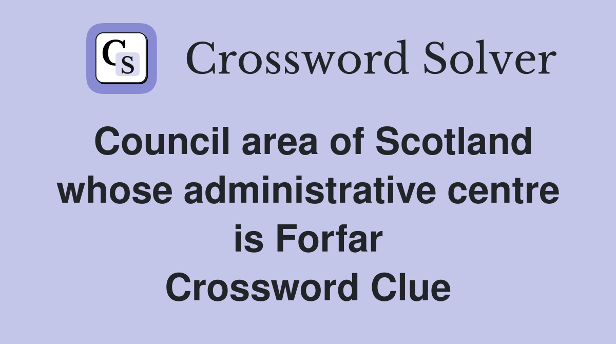 Council area of Scotland whose administrative centre is Forfar Crossword Clue